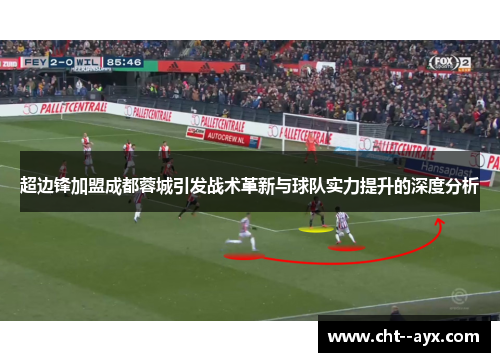 超边锋加盟成都蓉城引发战术革新与球队实力提升的深度分析