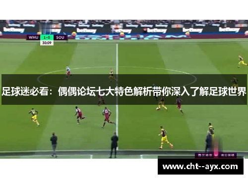 足球迷必看：偶偶论坛七大特色解析带你深入了解足球世界