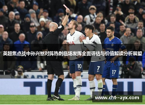 英超焦点战中孙兴慜对阵热刺临场发挥全面评估与价值解读分析展望