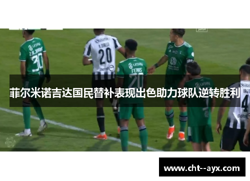 菲尔米诺吉达国民替补表现出色助力球队逆转胜利