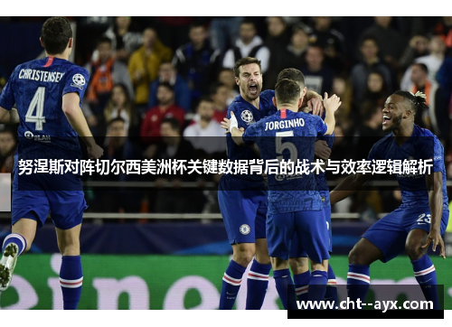 努涅斯对阵切尔西美洲杯关键数据背后的战术与效率逻辑解析